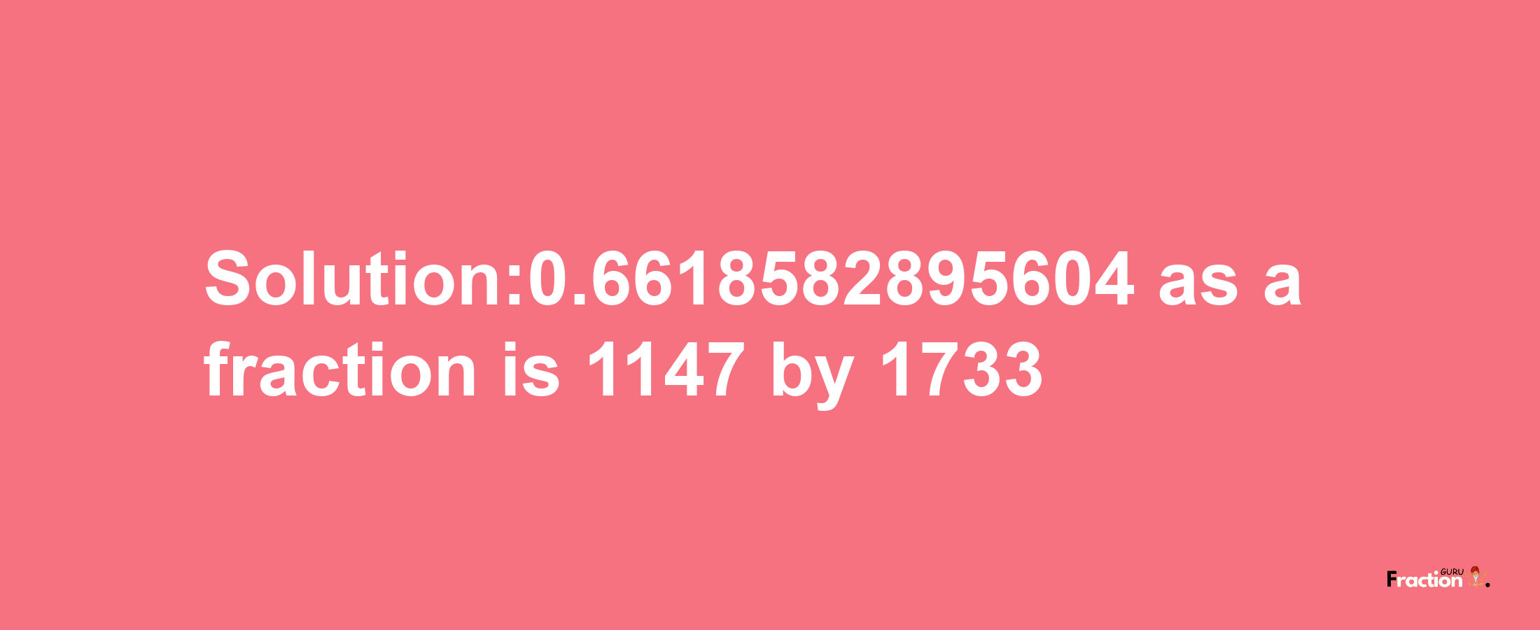 Solution:0.6618582895604 as a fraction is 1147/1733