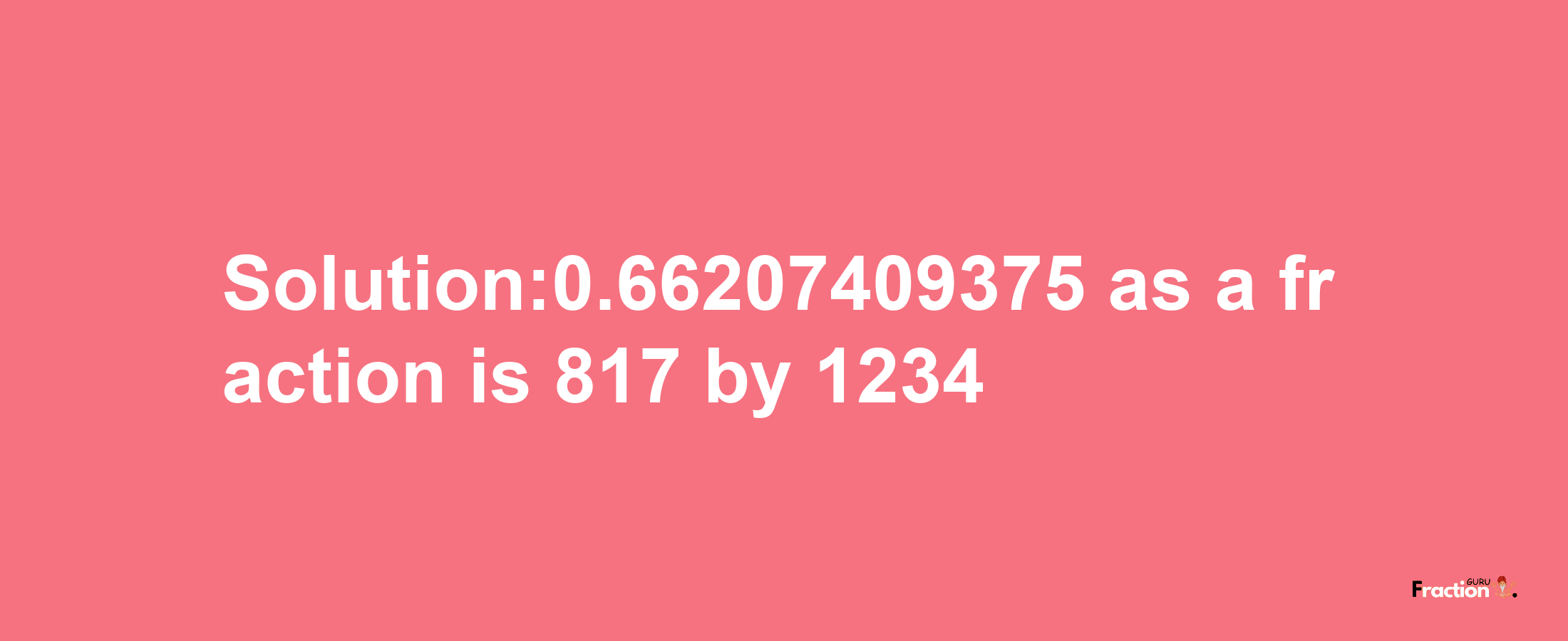 Solution:0.66207409375 as a fraction is 817/1234