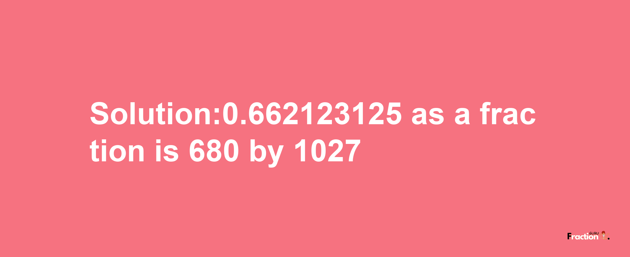 Solution:0.662123125 as a fraction is 680/1027