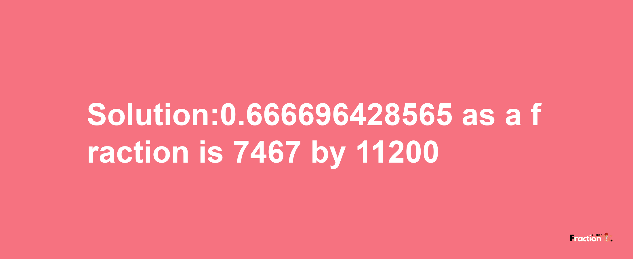 Solution:0.666696428565 as a fraction is 7467/11200