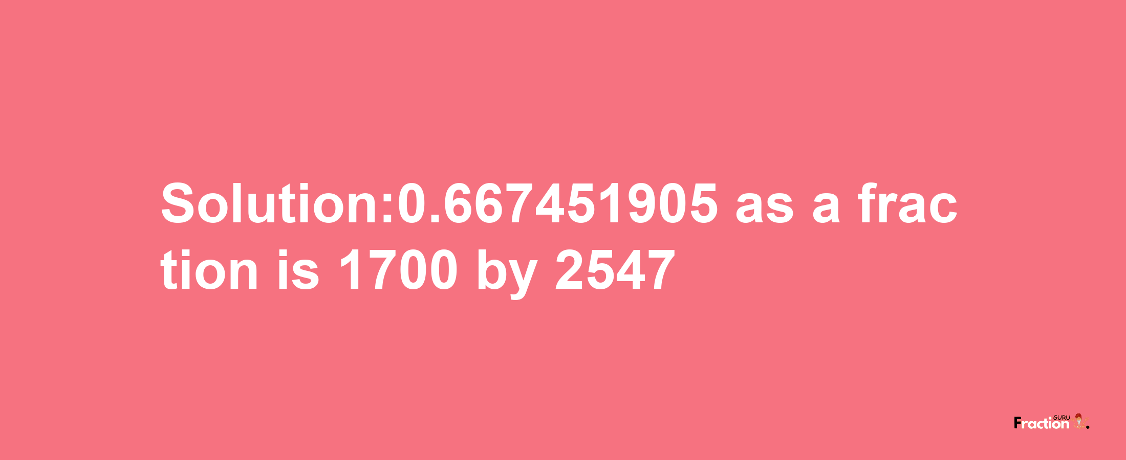 Solution:0.667451905 as a fraction is 1700/2547