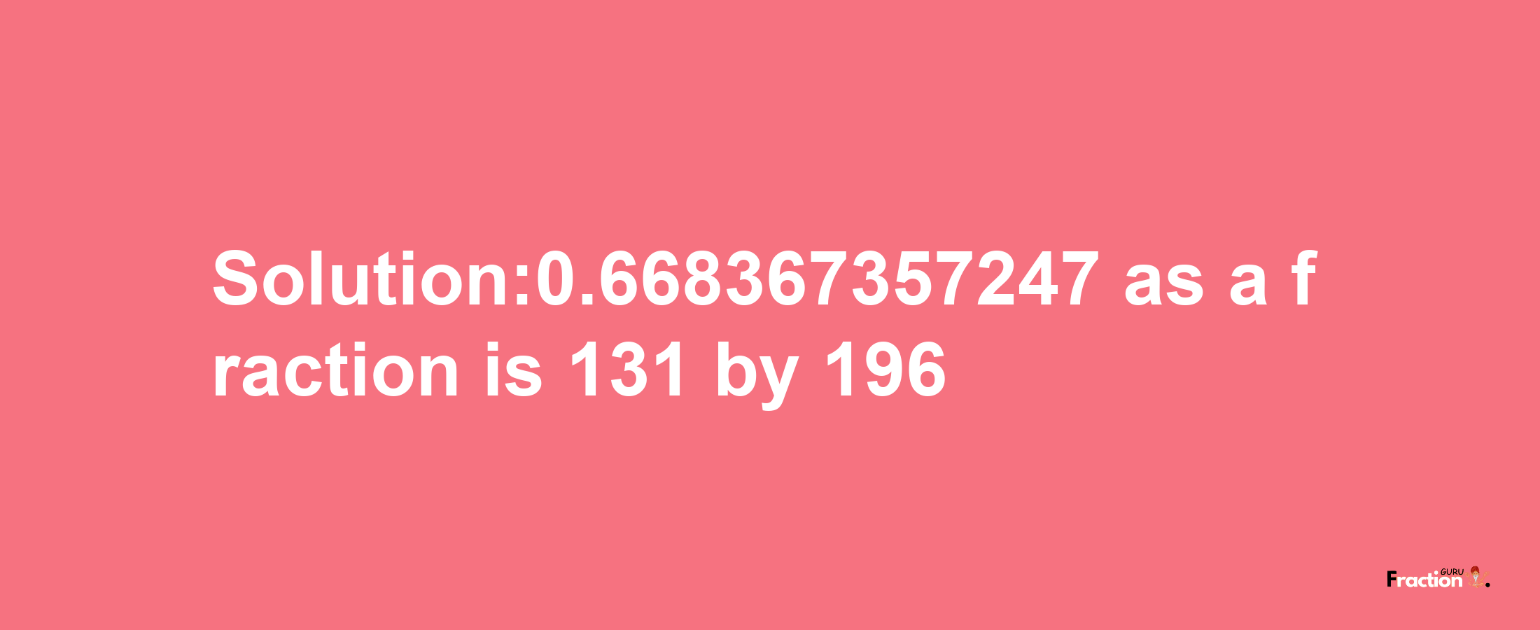 Solution:0.668367357247 as a fraction is 131/196