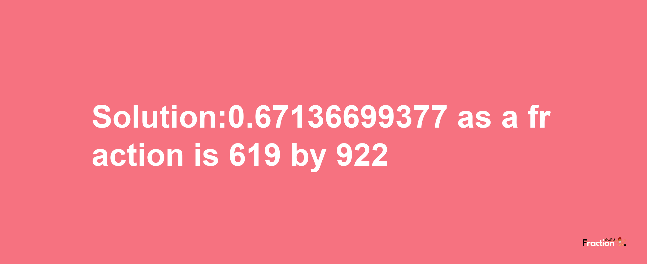 Solution:0.67136699377 as a fraction is 619/922