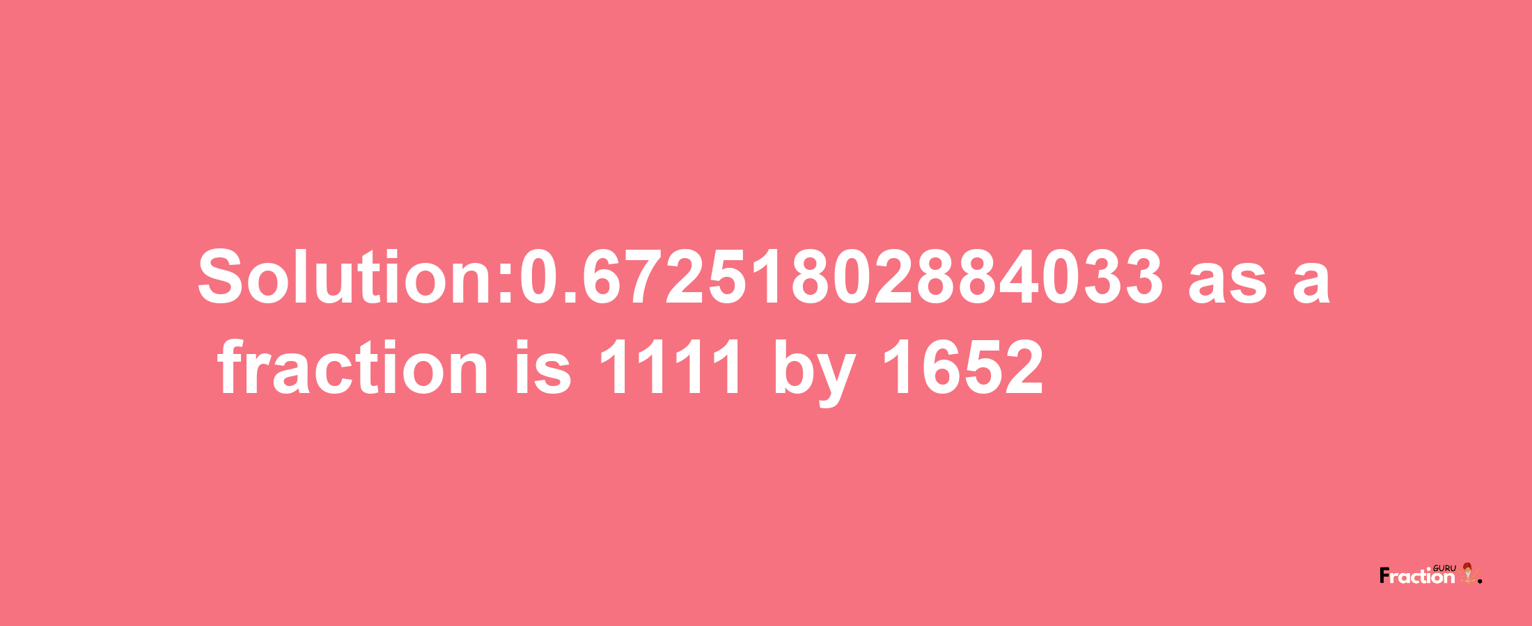 Solution:0.67251802884033 as a fraction is 1111/1652