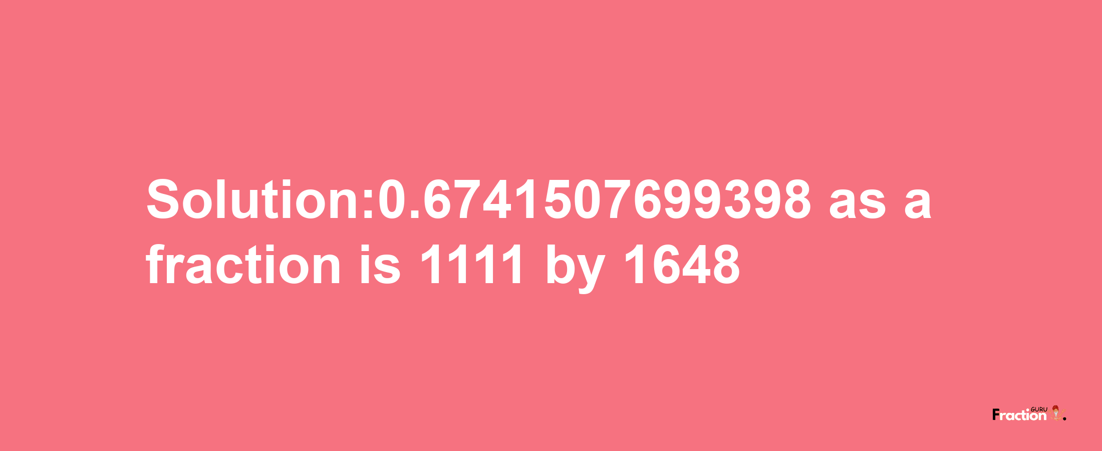 Solution:0.6741507699398 as a fraction is 1111/1648