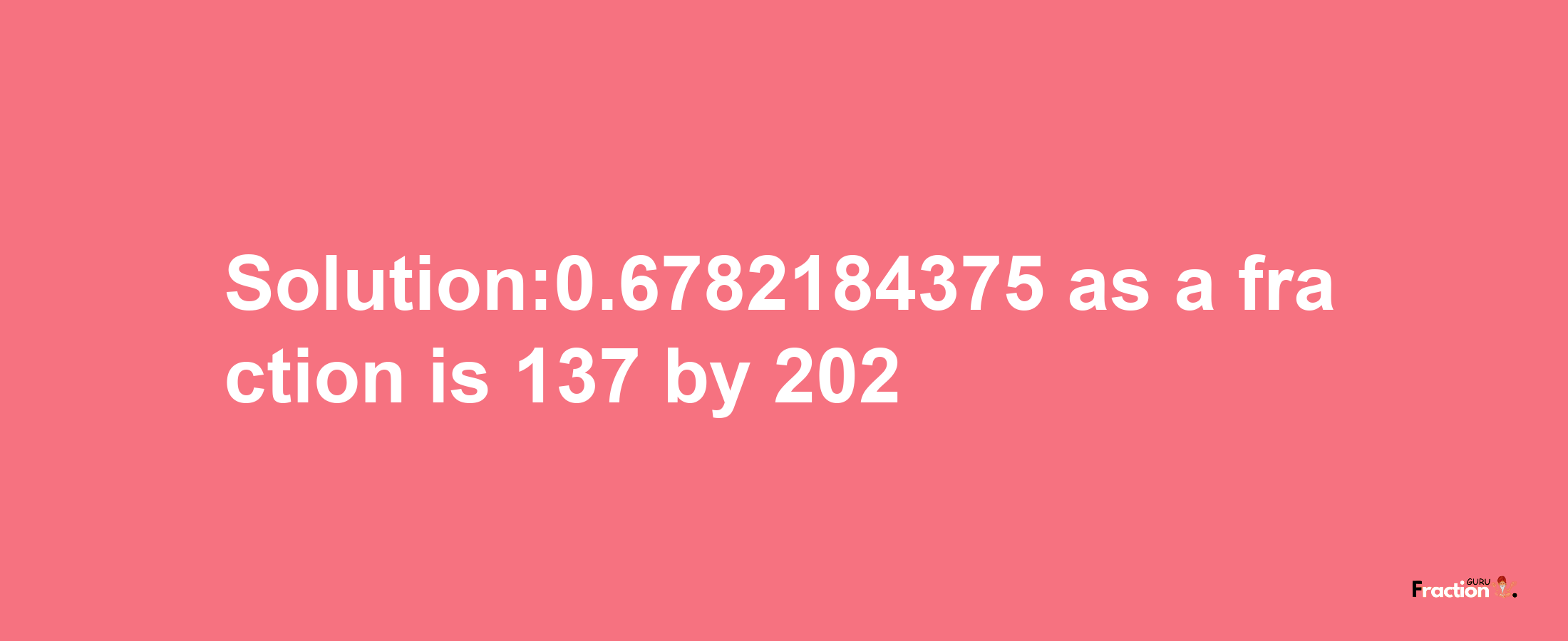 Solution:0.6782184375 as a fraction is 137/202