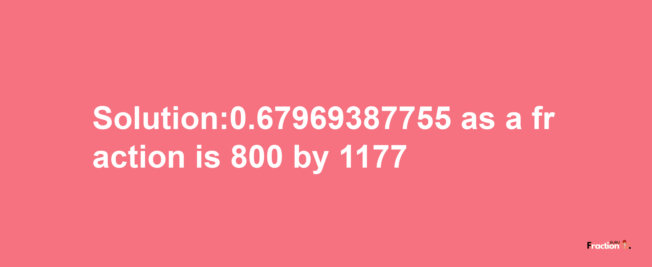 Solution:0.67969387755 as a fraction is 800/1177