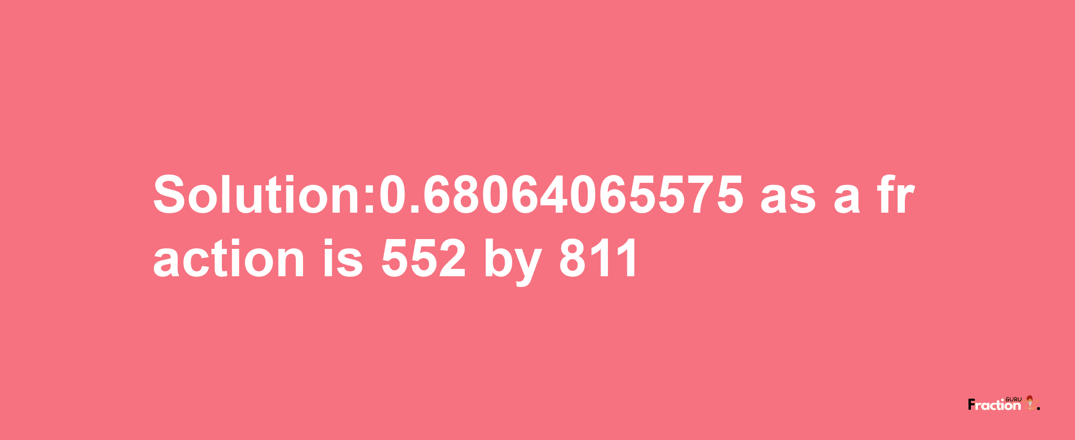 Solution:0.68064065575 as a fraction is 552/811