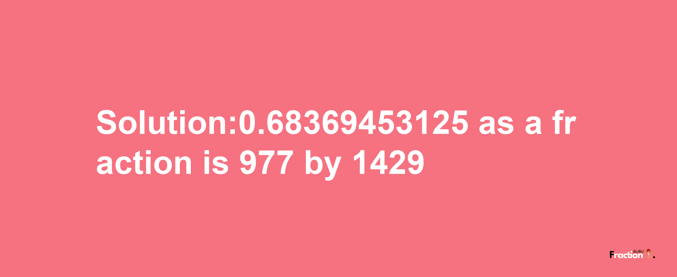 Solution:0.68369453125 as a fraction is 977/1429