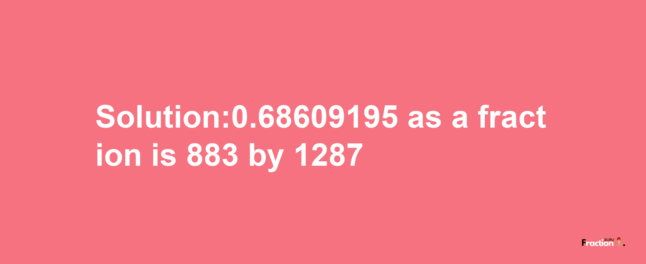 Solution:0.68609195 as a fraction is 883/1287