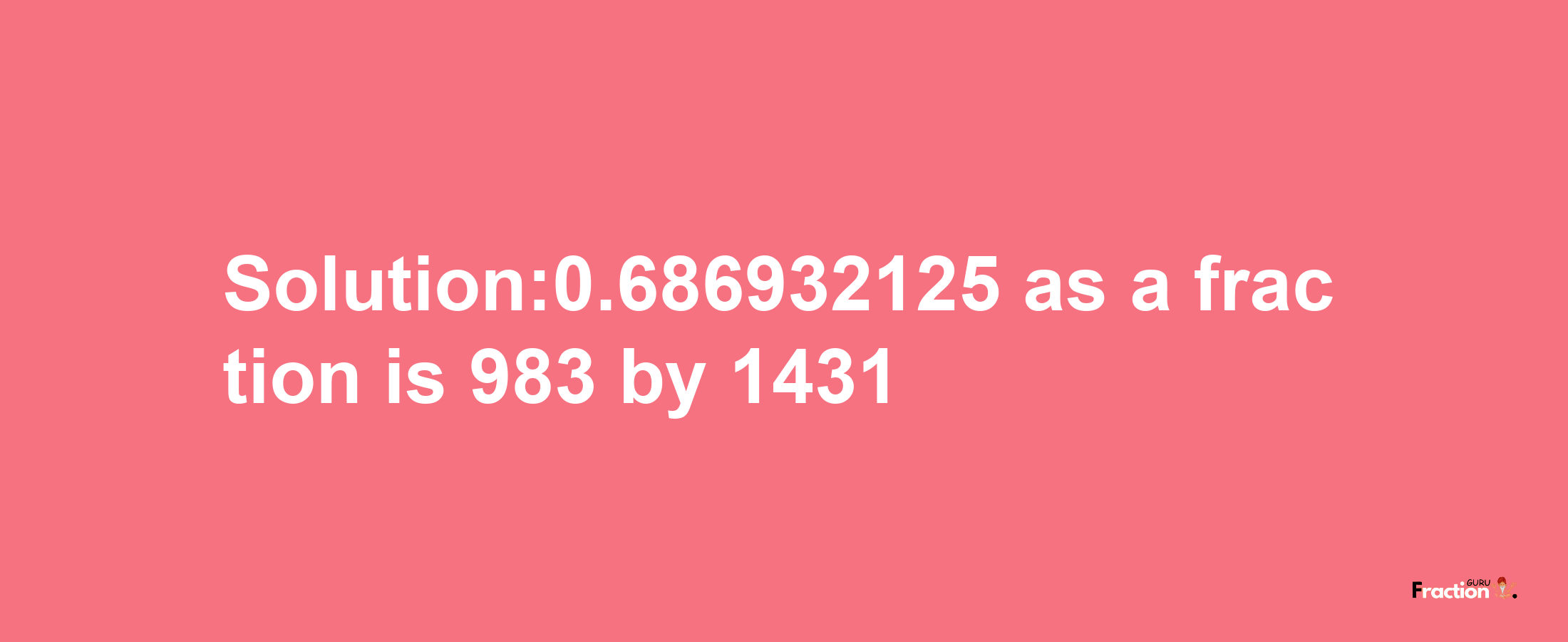 Solution:0.686932125 as a fraction is 983/1431