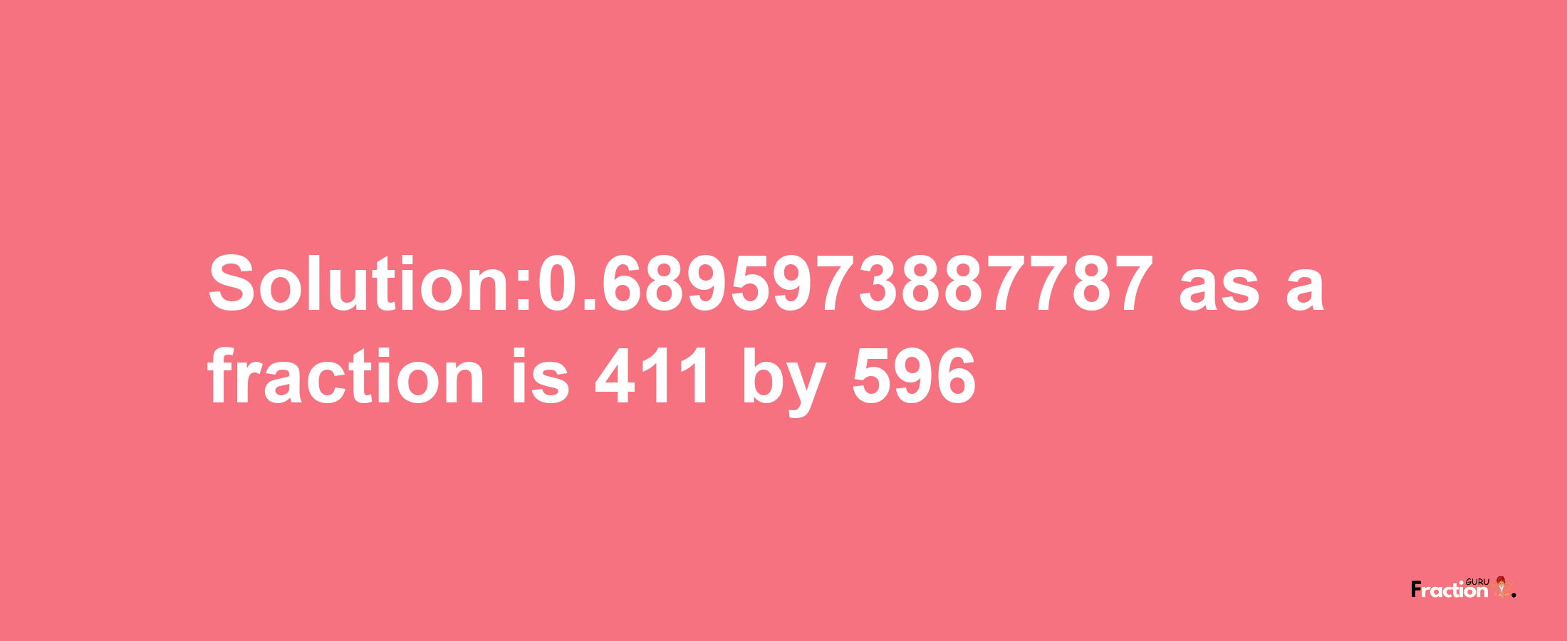 Solution:0.6895973887787 as a fraction is 411/596