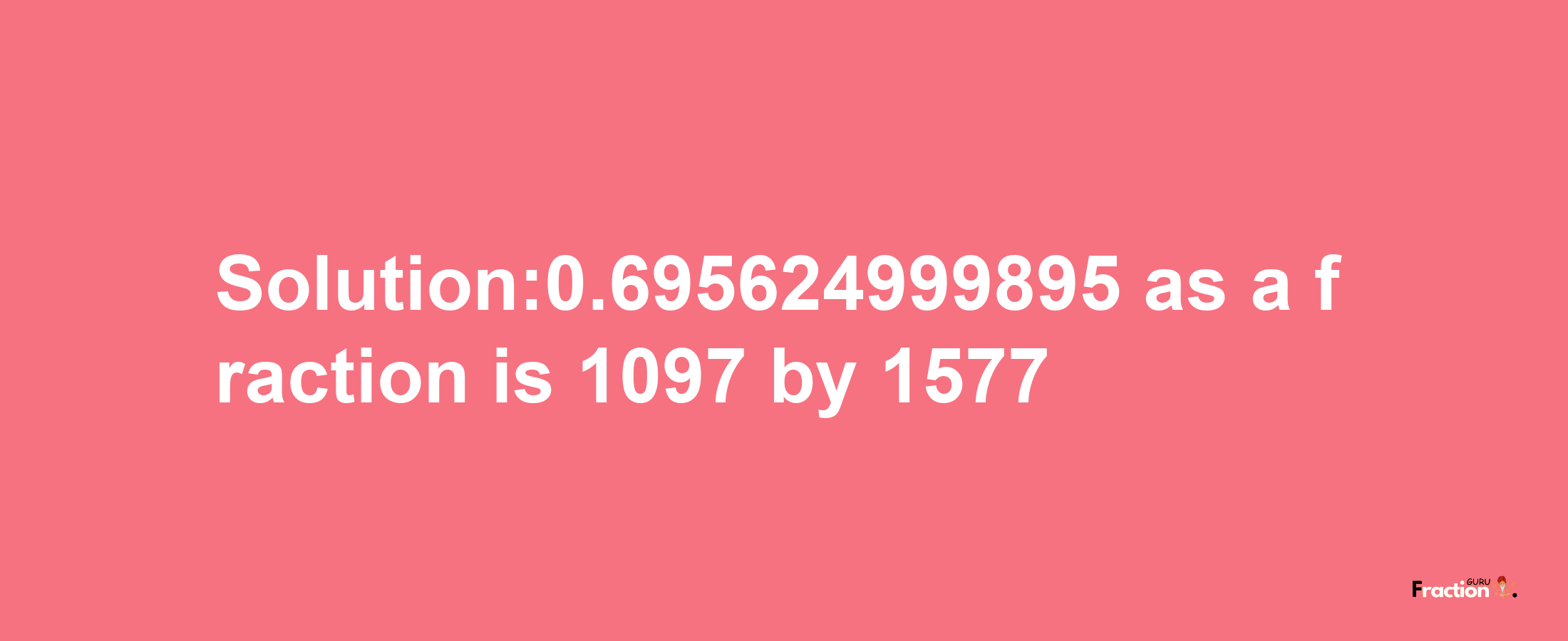 Solution:0.695624999895 as a fraction is 1097/1577