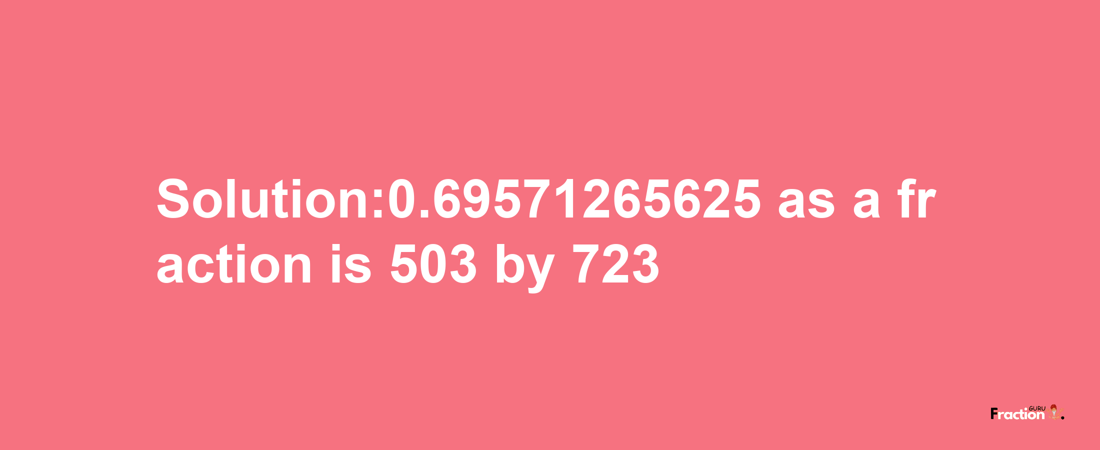 Solution:0.69571265625 as a fraction is 503/723