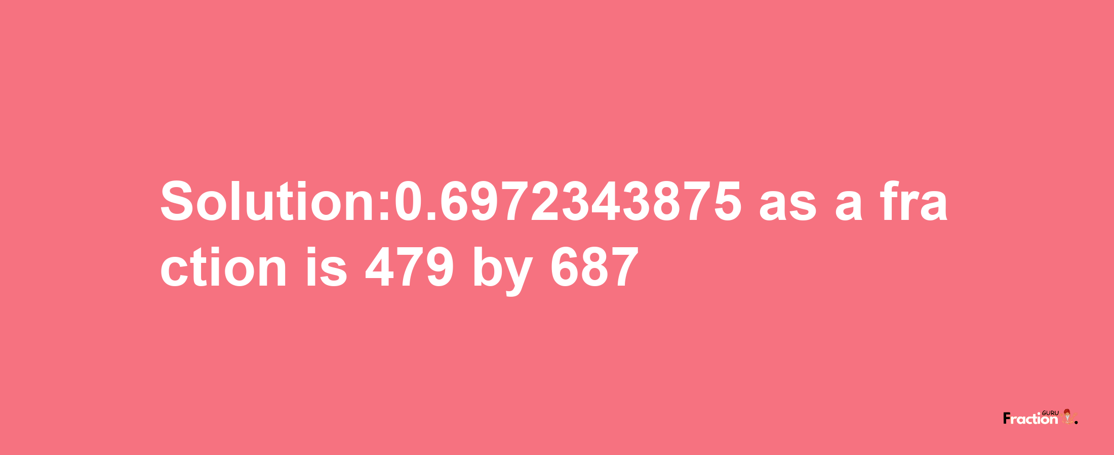 Solution:0.6972343875 as a fraction is 479/687