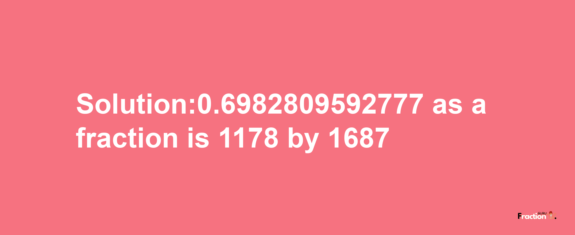 Solution:0.6982809592777 as a fraction is 1178/1687