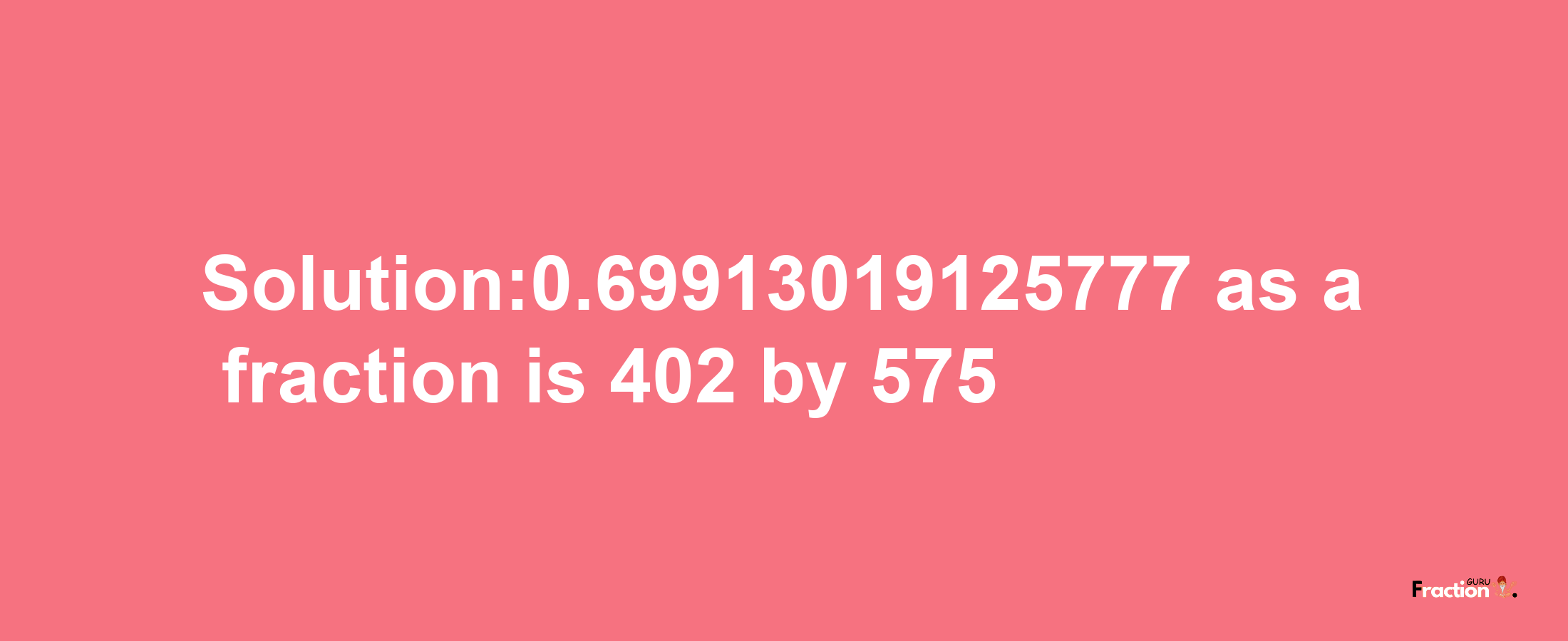 Solution:0.69913019125777 as a fraction is 402/575