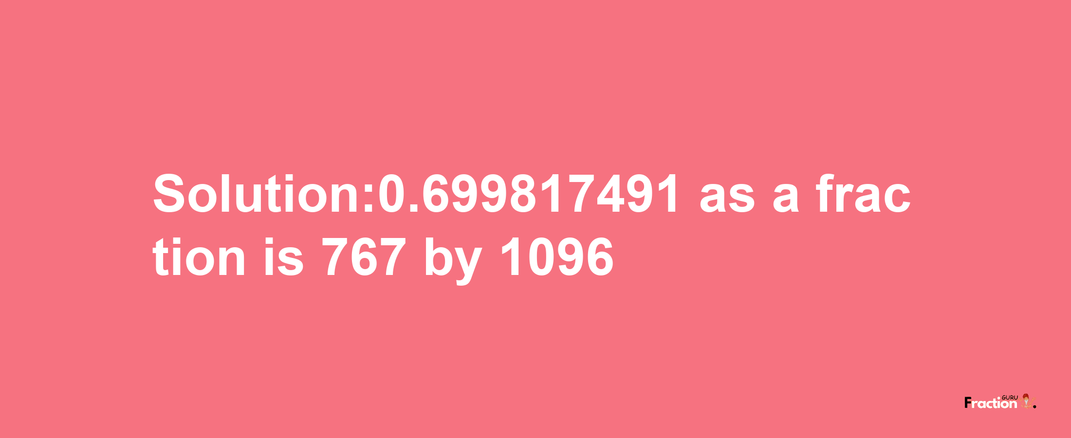 Solution:0.699817491 as a fraction is 767/1096