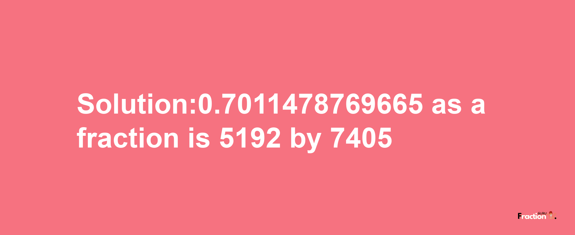 Solution:0.7011478769665 as a fraction is 5192/7405