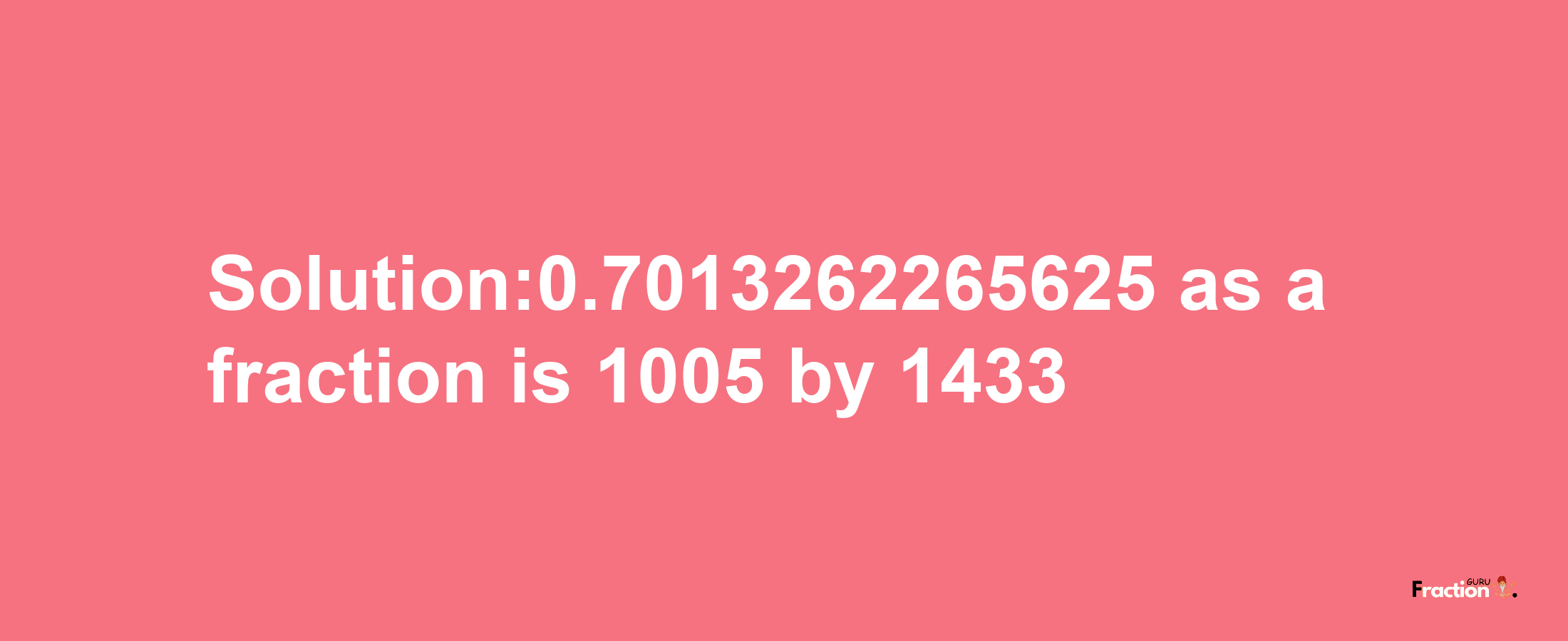 Solution:0.7013262265625 as a fraction is 1005/1433