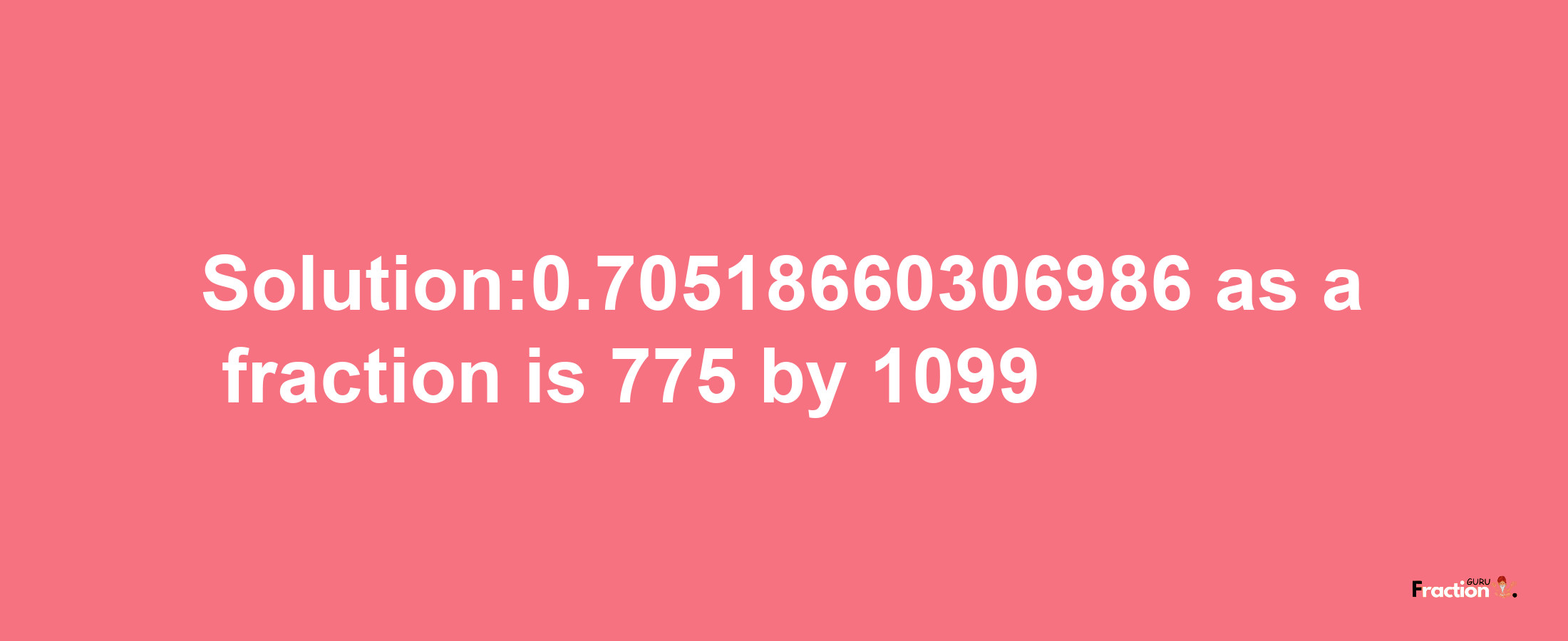 Solution:0.70518660306986 as a fraction is 775/1099