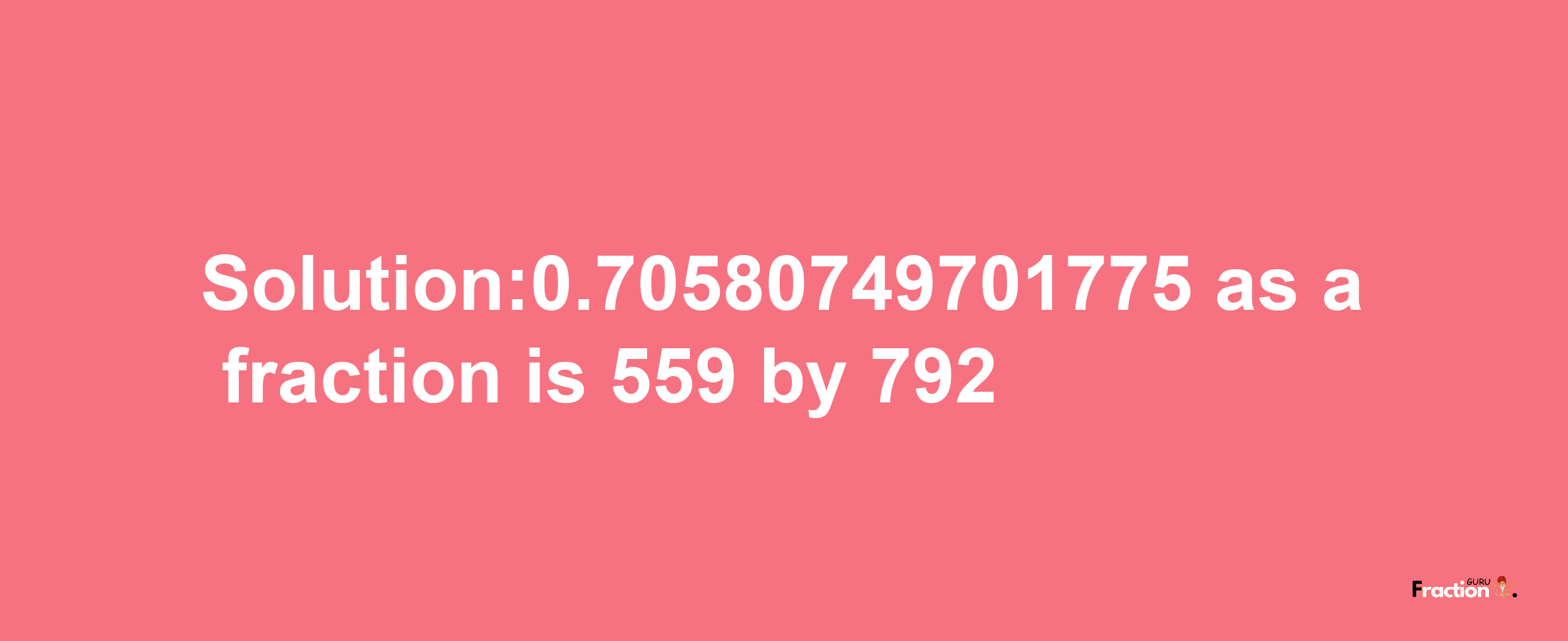 Solution:0.70580749701775 as a fraction is 559/792