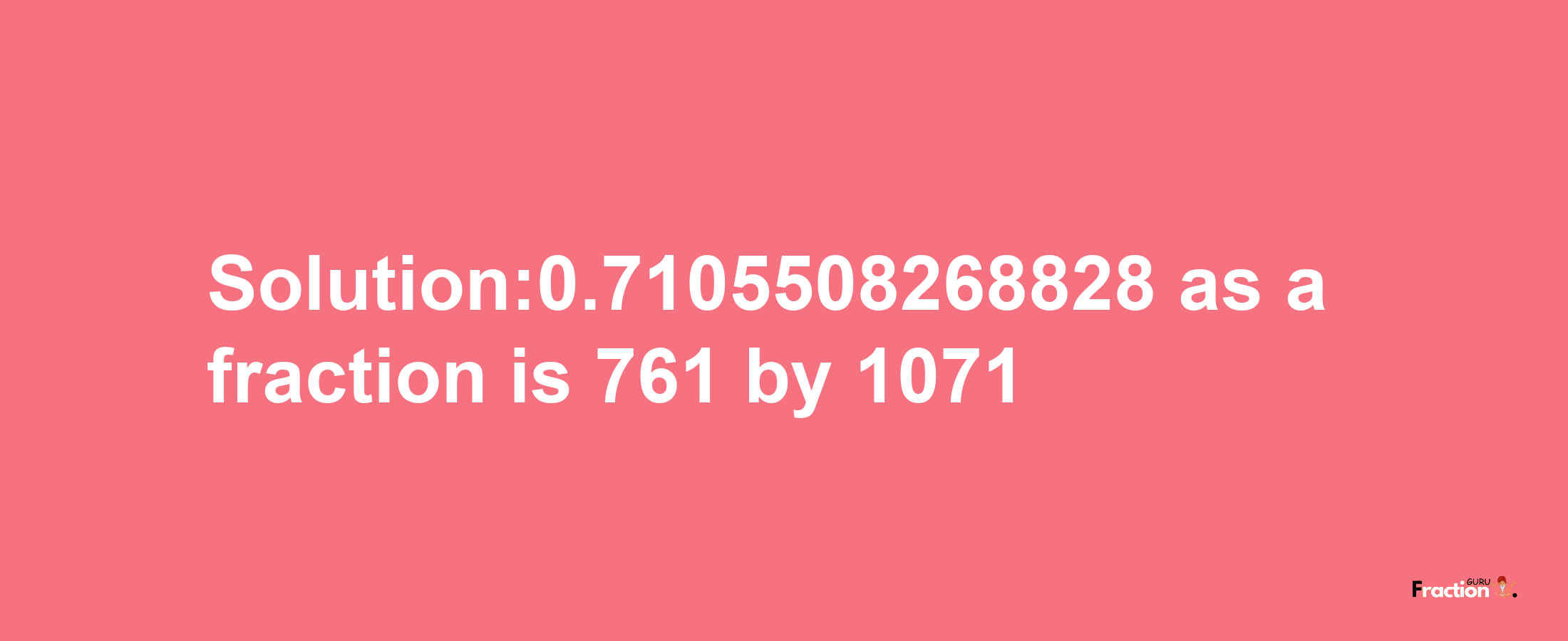 Solution:0.7105508268828 as a fraction is 761/1071