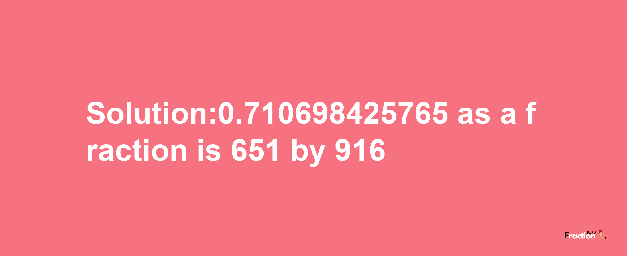 Solution:0.710698425765 as a fraction is 651/916