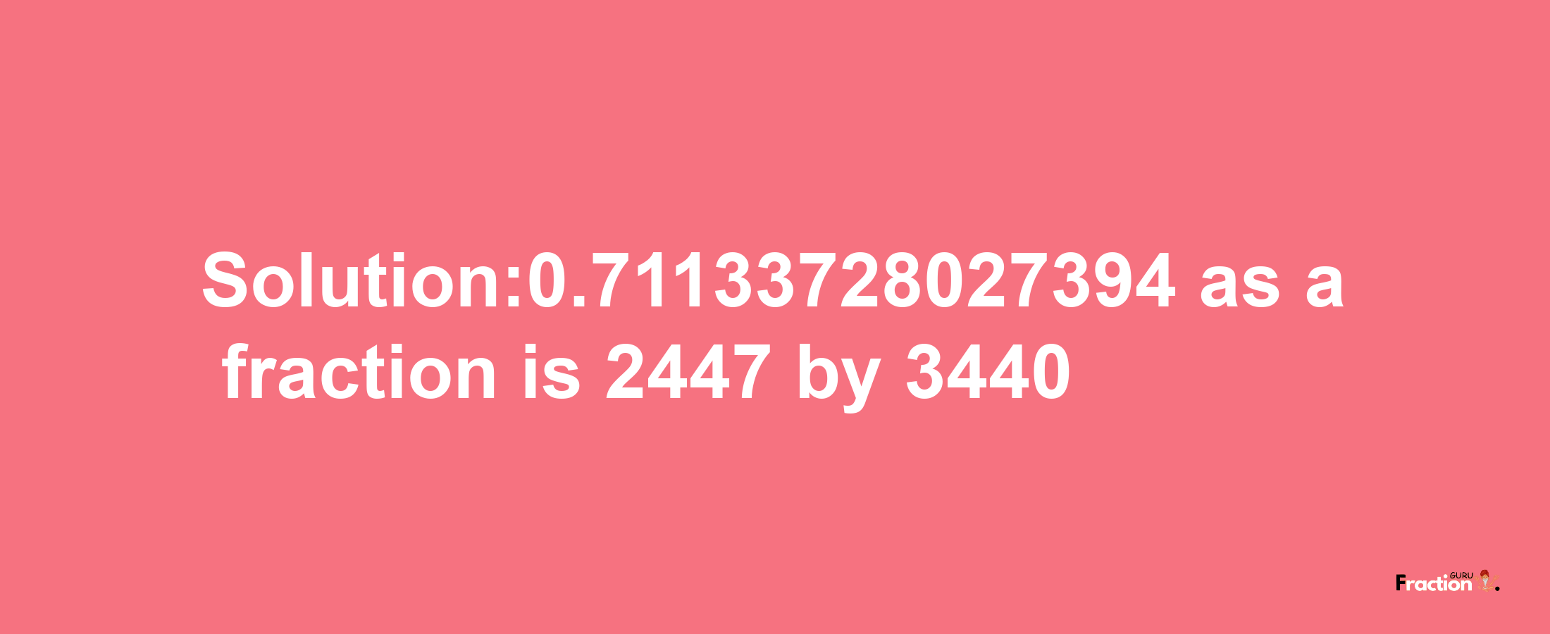 Solution:0.71133728027394 as a fraction is 2447/3440