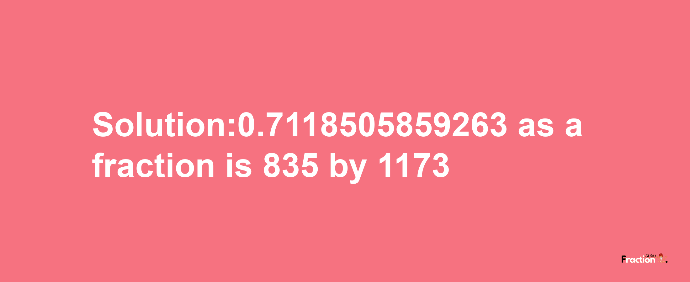 Solution:0.7118505859263 as a fraction is 835/1173