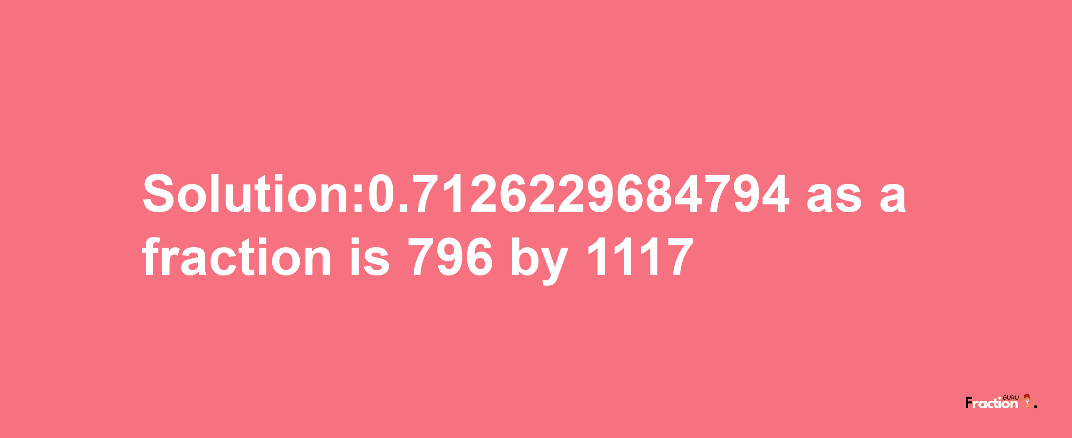 Solution:0.7126229684794 as a fraction is 796/1117