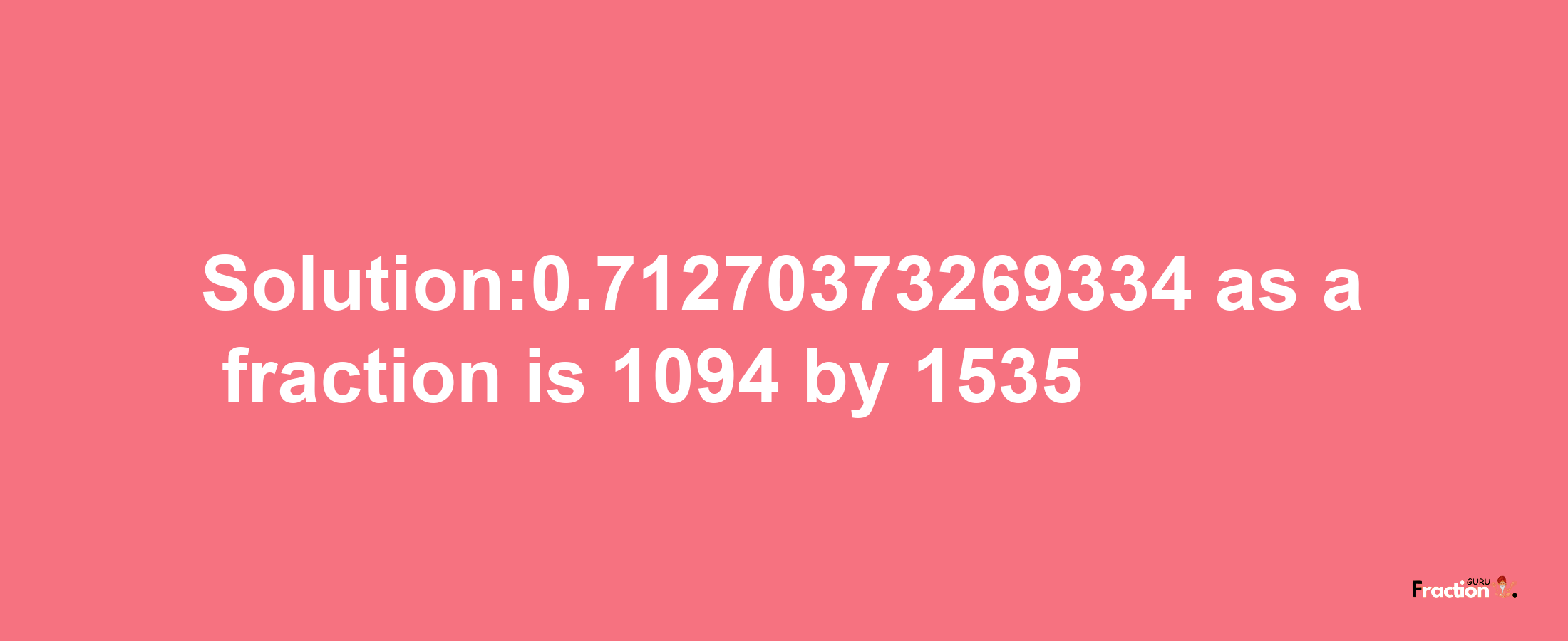 Solution:0.71270373269334 as a fraction is 1094/1535