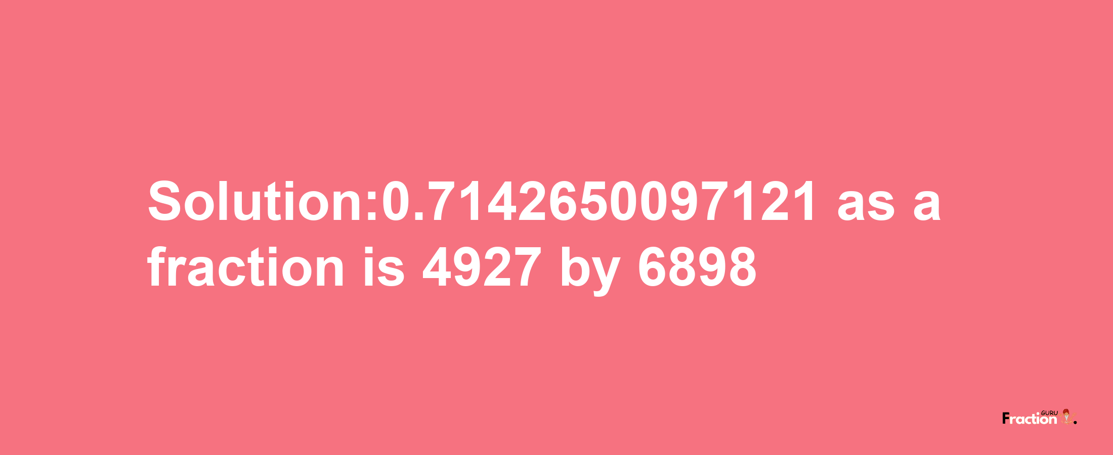 Solution:0.7142650097121 as a fraction is 4927/6898