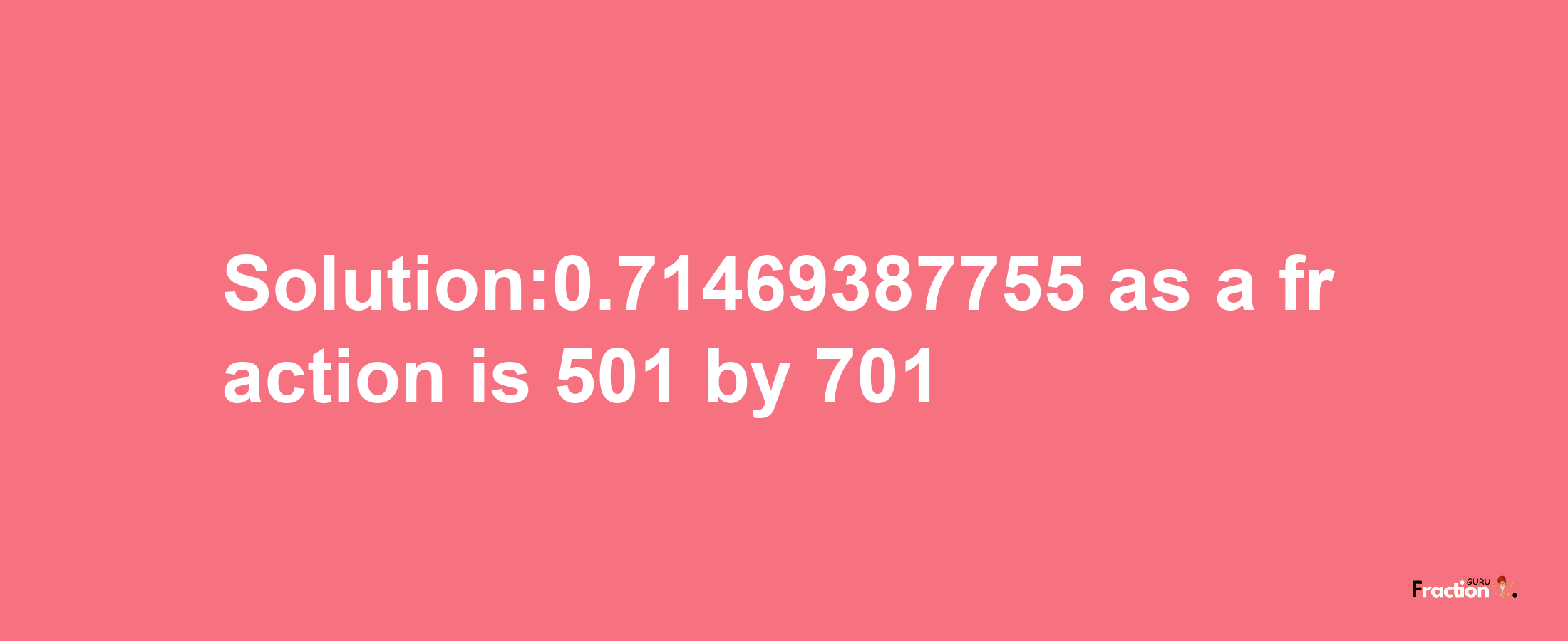 Solution:0.71469387755 as a fraction is 501/701