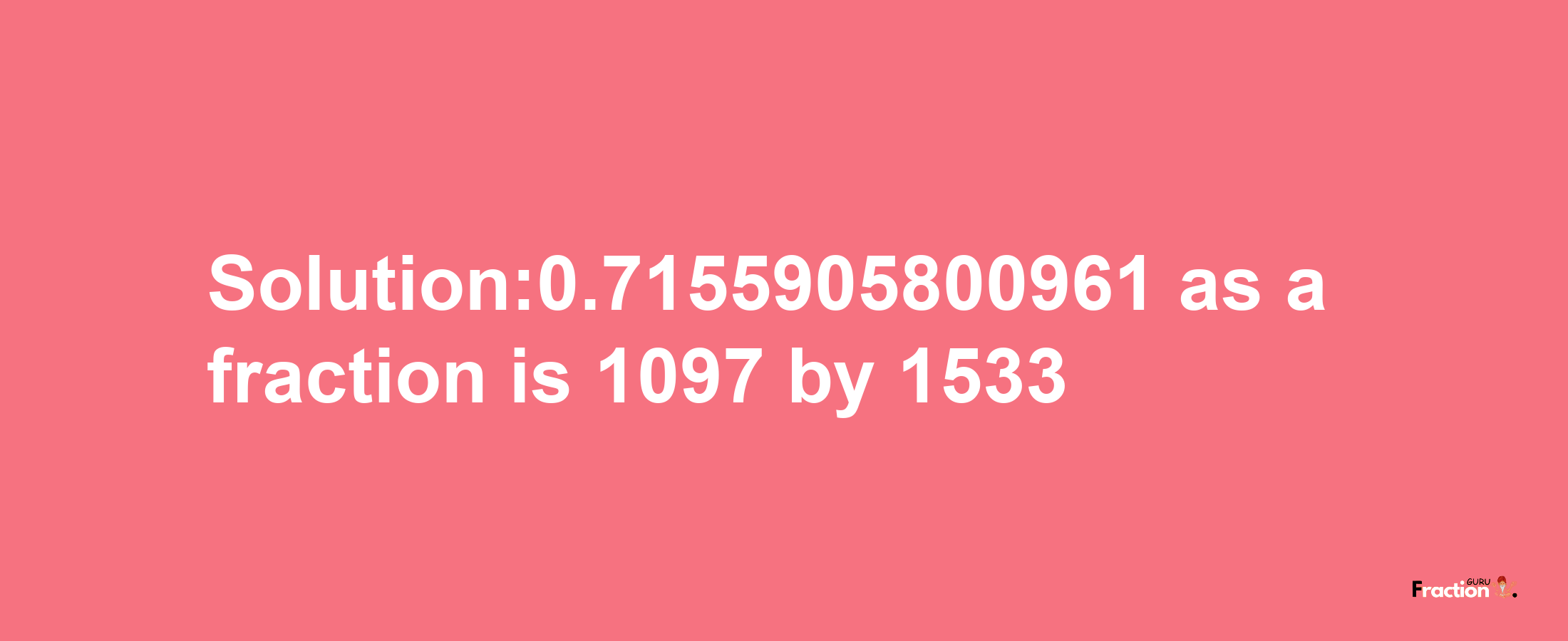 Solution:0.7155905800961 as a fraction is 1097/1533