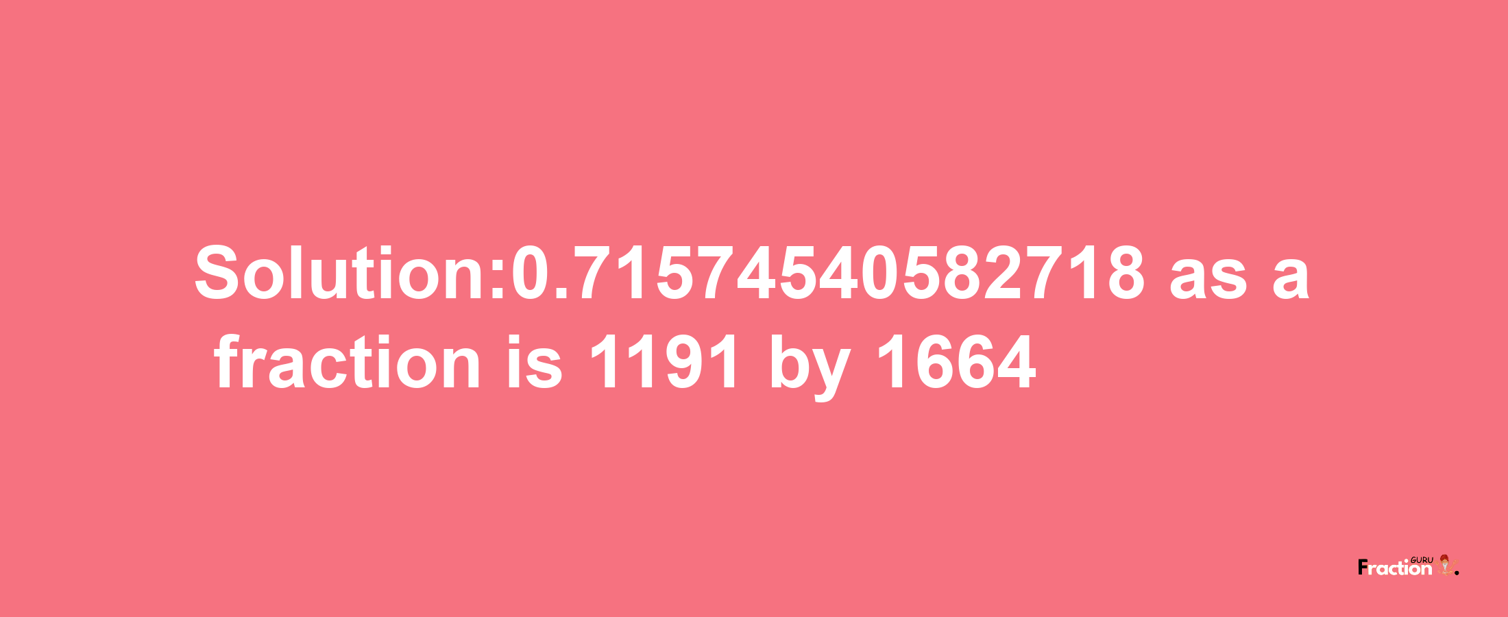 Solution:0.71574540582718 as a fraction is 1191/1664