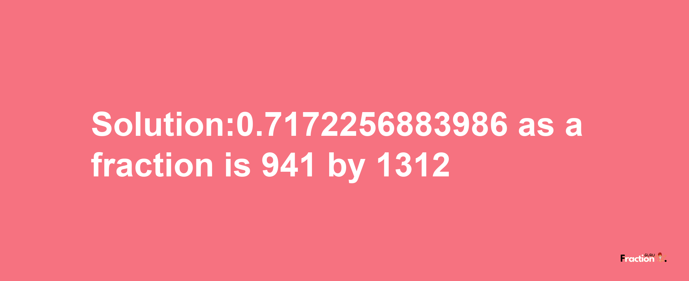 Solution:0.7172256883986 as a fraction is 941/1312