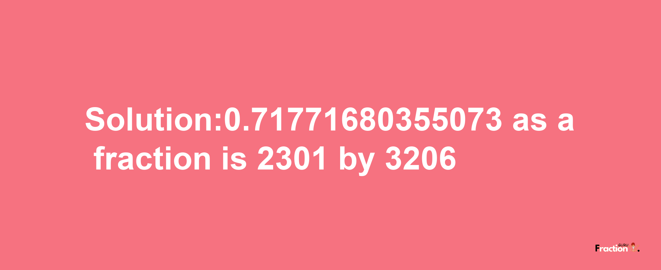 Solution:0.71771680355073 as a fraction is 2301/3206