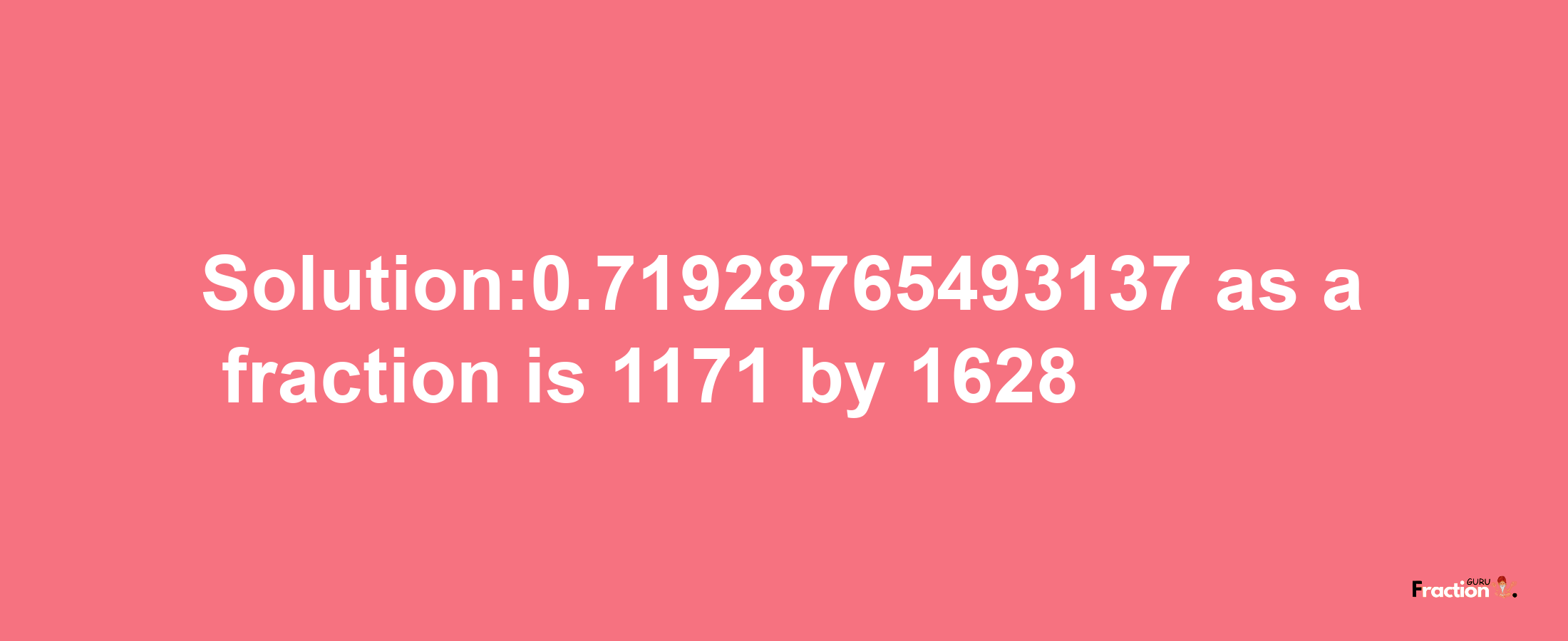 Solution:0.71928765493137 as a fraction is 1171/1628