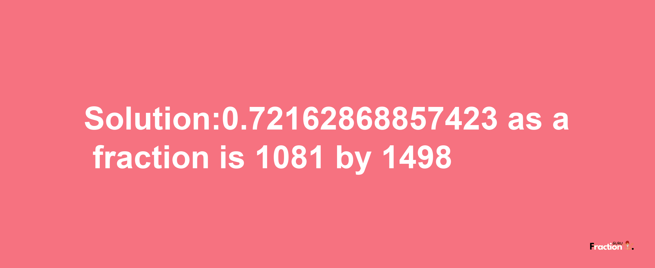 Solution:0.72162868857423 as a fraction is 1081/1498