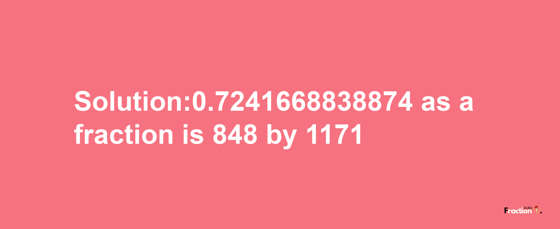 Solution:0.7241668838874 as a fraction is 848/1171