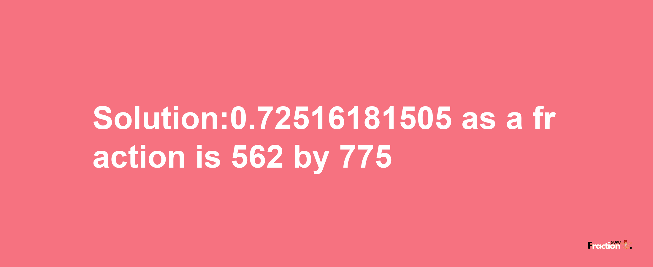 Solution:0.72516181505 as a fraction is 562/775