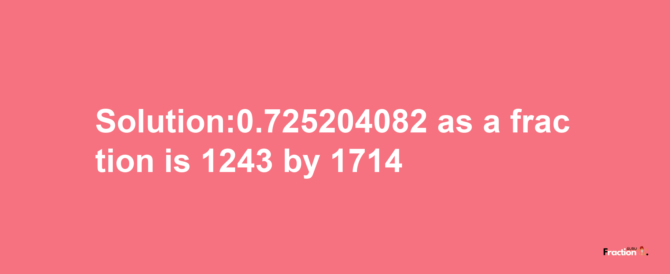 Solution:0.725204082 as a fraction is 1243/1714