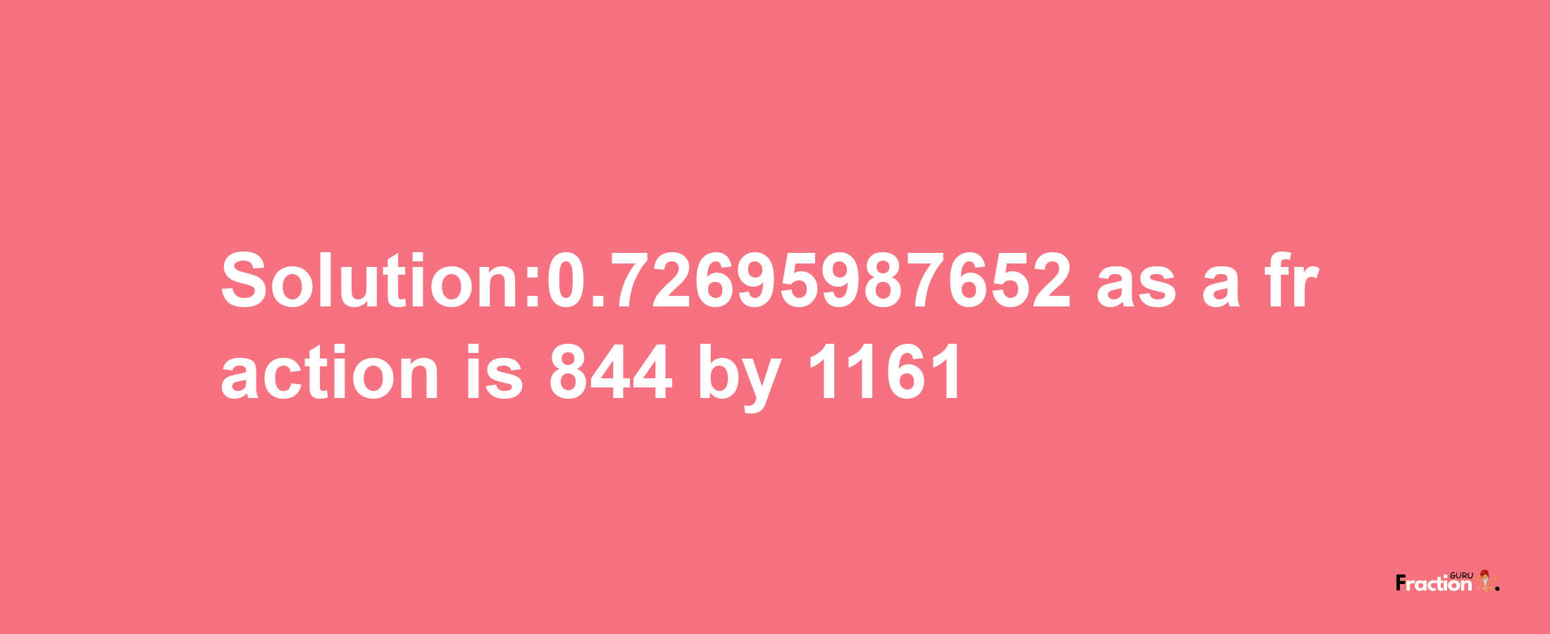 Solution:0.72695987652 as a fraction is 844/1161