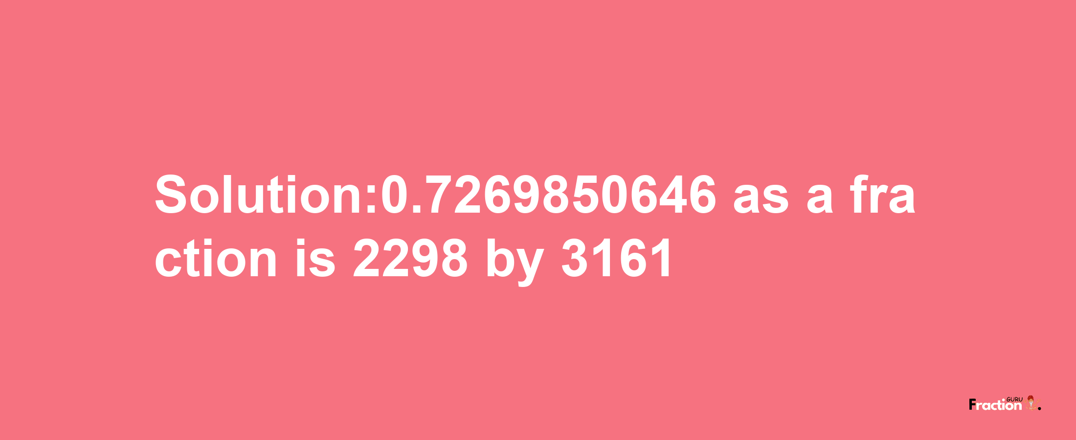 Solution:0.7269850646 as a fraction is 2298/3161