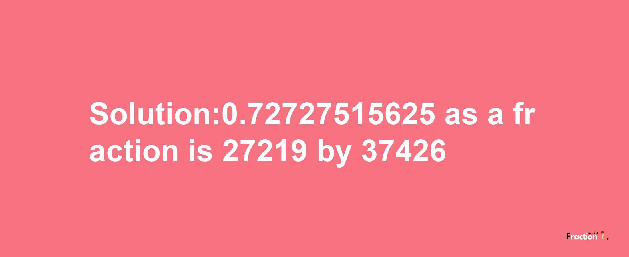 Solution:0.72727515625 as a fraction is 27219/37426