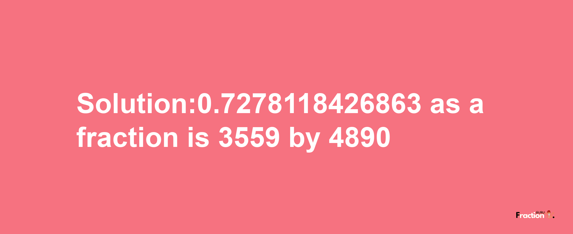 Solution:0.7278118426863 as a fraction is 3559/4890