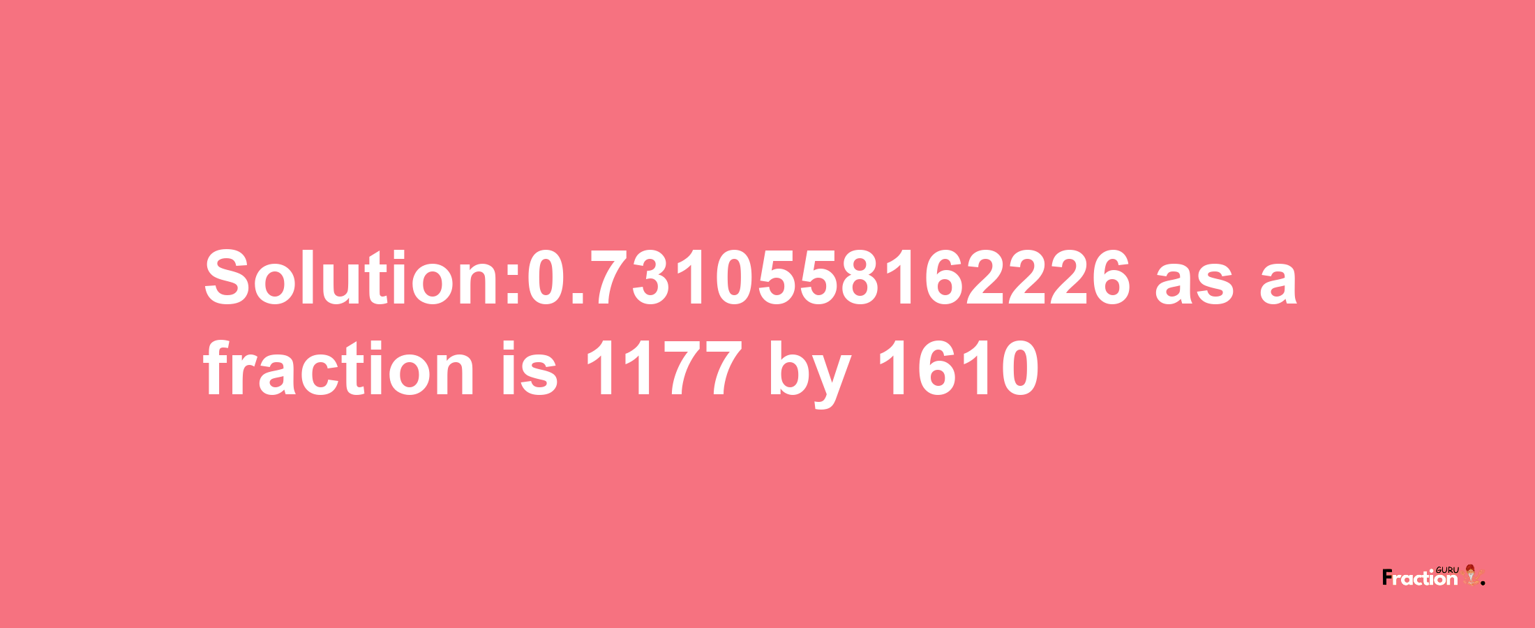 Solution:0.7310558162226 as a fraction is 1177/1610