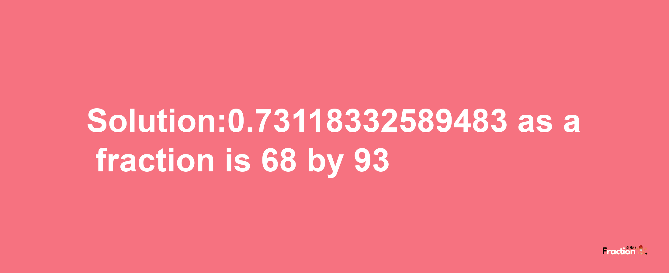 Solution:0.73118332589483 as a fraction is 68/93