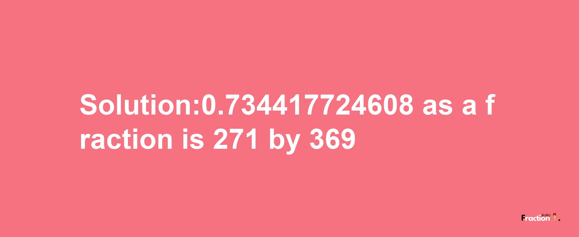 Solution:0.734417724608 as a fraction is 271/369